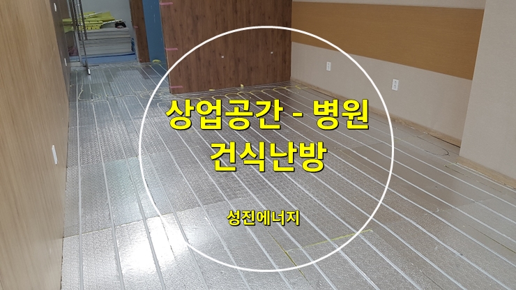 상업공간 - 병원, 요양원, 주간보호 센터 난방은 건식(온수) 난방으로/경기 남양주/성진 에너지 상업공간 - 병원, 요양원, 주간보호 센터 난방은 건식(온수) 난방으로/경기 남양주/성진 에너지