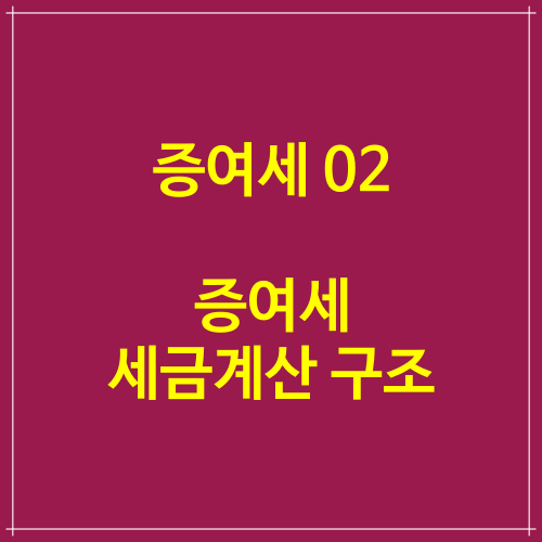  증여세 정보 02 증여세 세금계산 구조 (증여세 세율 포함)