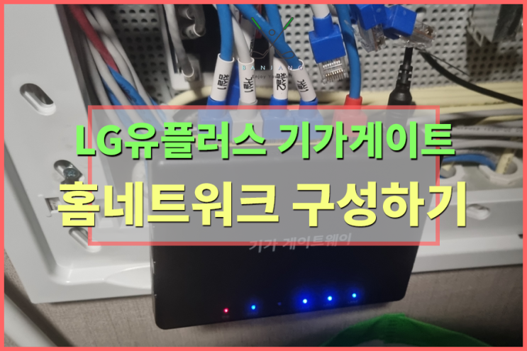  엘지유플러스 기가게이트 홈네트워크 구성하기 / LG유플러스 기가인터넷 단일네트워그 구성 / 아파트 단자함 홈네트워크 구성 / 단자함 UB-MD-01 네트워크 , 단일네트워크 구성