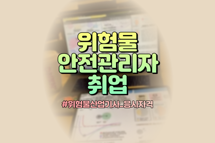  위험물산업기사 응시자격 갖춰서 위험물안전관리자 취업하기