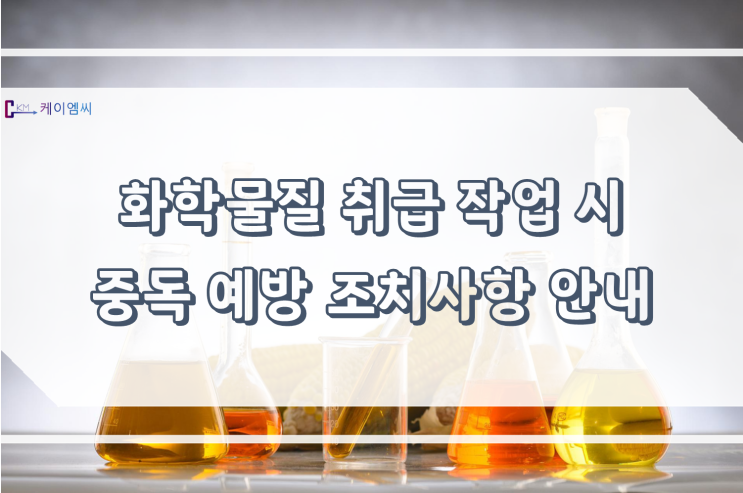  [ 케이엠씨 ] 화학물질 취급 작업 시 중독 예방 조치사항 안내
