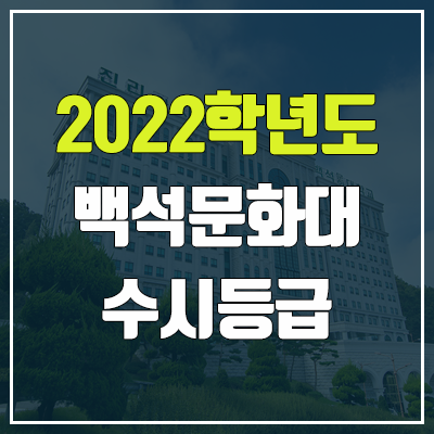 백석문화대학교 수시등급 (2022, 예비번호, 백석문화대) 백석문화대학교 수시등급 (2022, 예비번호, 백석문화대)