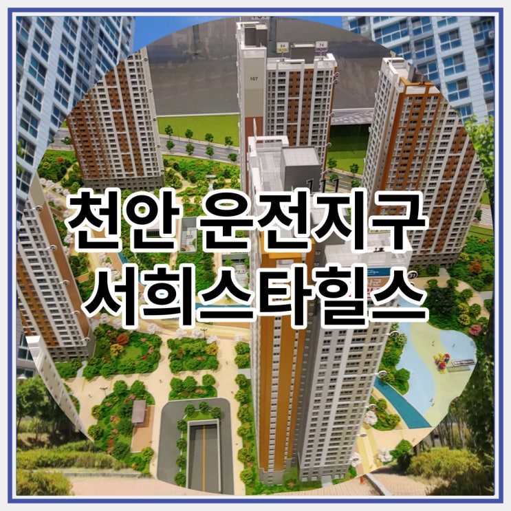 천안 운전지구 서희스타힐스 운전신도시 첫번째 아파트 공급 소식