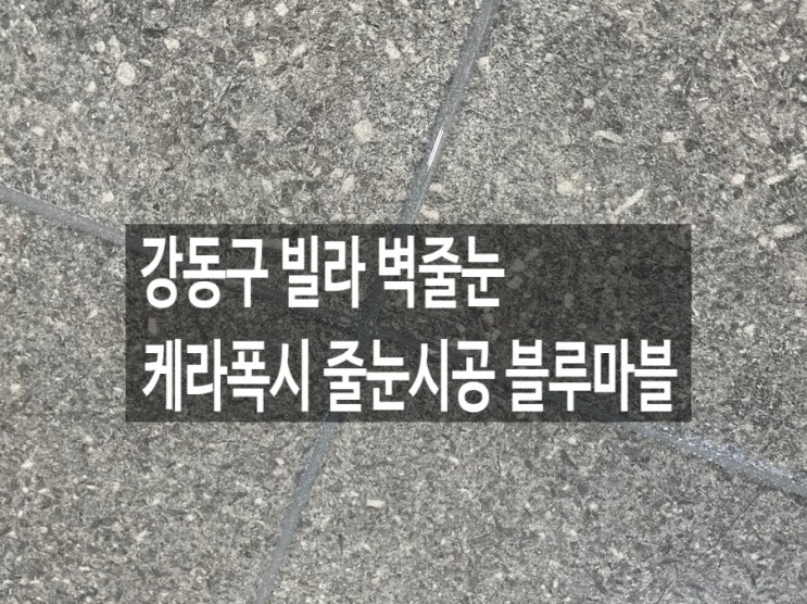  강동구 빌라 벽줄눈 케라폭시 줄눈시공 블루마블