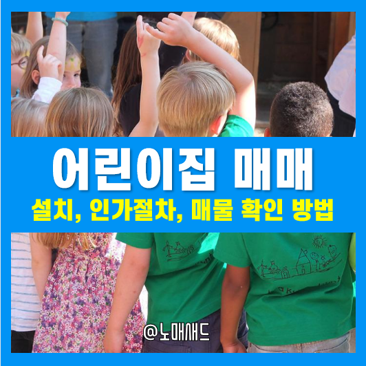 어린이집 매매, 설립 및 인가기준, 신청방법, 매물 확인 어린이집 매매, 설립 및 인가기준, 신청방법, 매물 확인