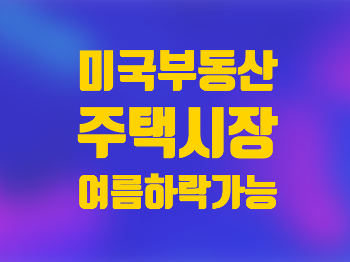  미국 부동산 주택 시장 올여름 하락 가능성