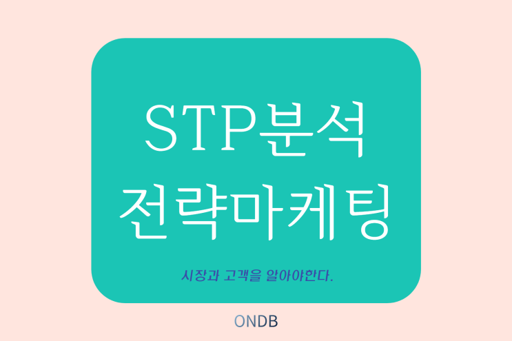  [마 시리즈3] STP분석 전략 마케팅 ; 시장과 고객을 알아야 한다.
