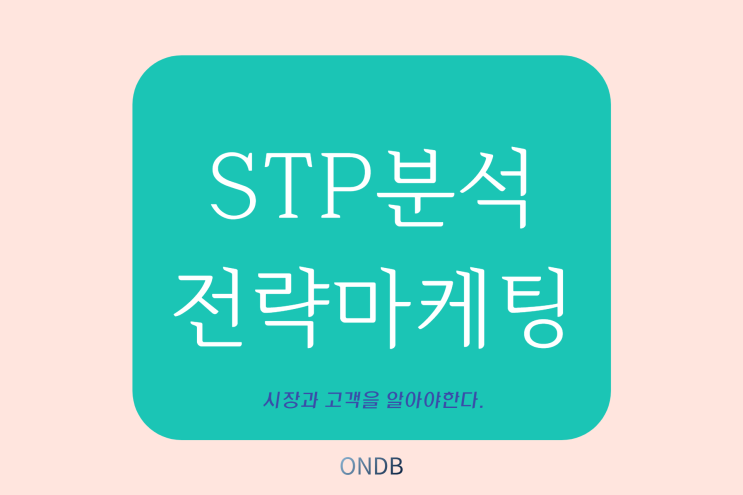 [마 시리즈3] STP분석 전략 마케팅 ; 시장과 고객을 알아야 한다.