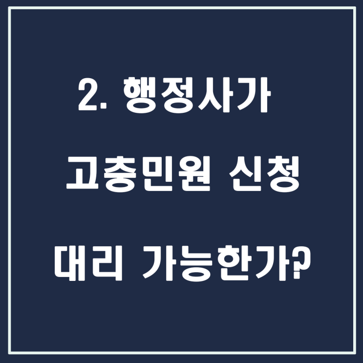  2. 행정사가 고충민원 신청 대리할 수 있는가 ?