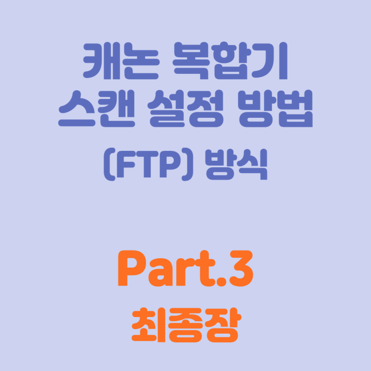  캐논 복합기 스캔 FTP방식 설정하기 - 3편 (마지막)