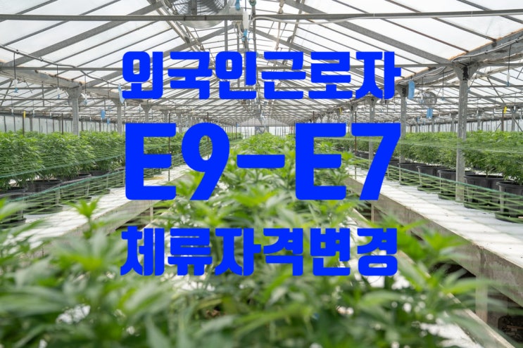 외국인근로자 E9, E10, H2비자에서 E7-4비자(숙련공) 변경(농업_어업_제조업 등)