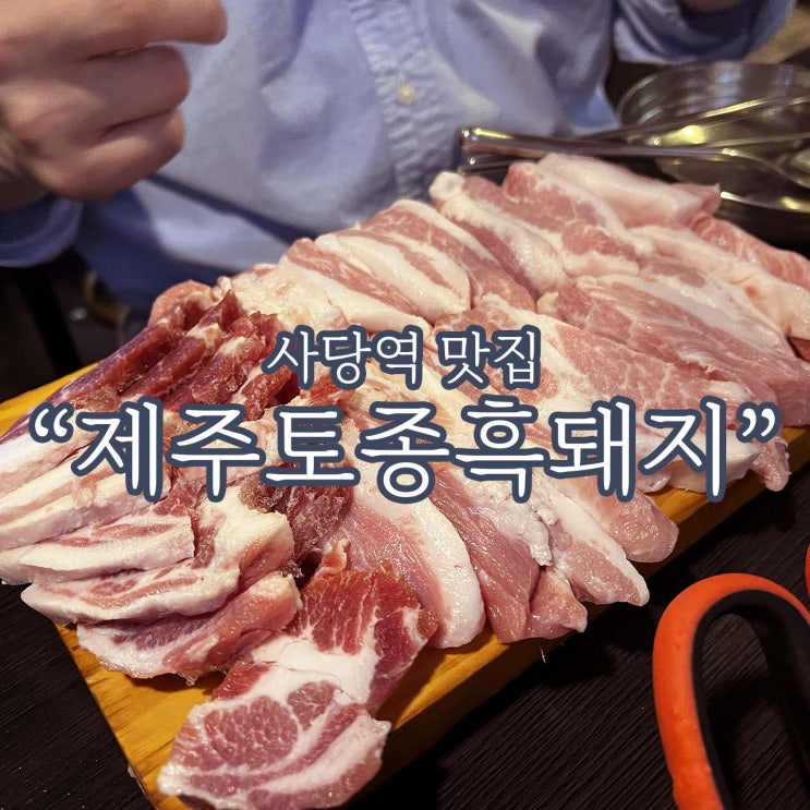 사당역 고기 맛집 [제주토종흑돼지]