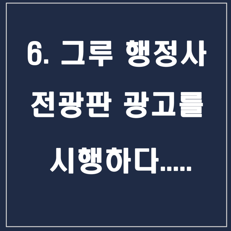  6. 그루 행정사 전광판 광고를 시행하다..........