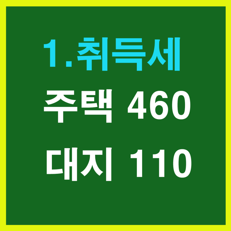 1. 취득세 460만원 : 110만원