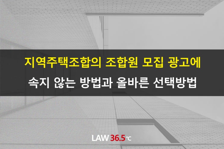  지역주택조합의 조합원 모집 광고에 속지 않는 방법과 올바른 선택방법