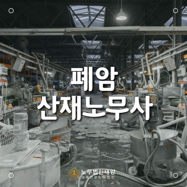  폐암 산재전문 노무사, 골재 파쇄기 수리 작업자에서 발생한 폐암 산재처리