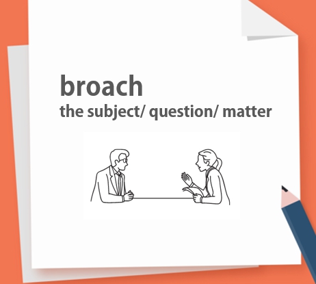  broach the subject 뜻, 민감한 이야기를 꺼내다 영어 표현