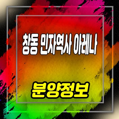  창동 민자역사 아레나 상가 동봉구 창동역 상업시설 분양가 및 잔여호실 안내