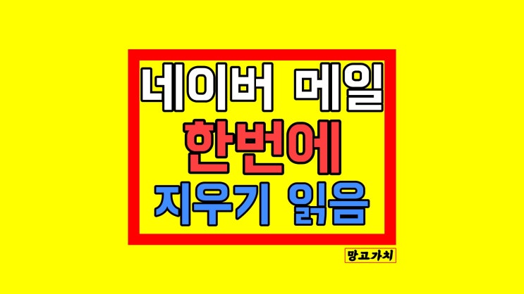 네이버 메일 : 한번에 지우기 및 한번에 읽음 표시