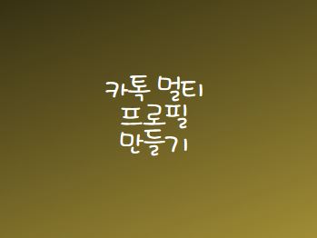  카카오톡 멀티 프로필 만들기 삭제 방법