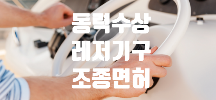  동력수상레저기구 조종면허 (1급 2급 요트 필기 실기 일정 면허증)