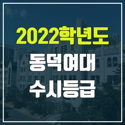 동덕여대 수시등급 (2022, 예비번호, 동덕여자대학교) 동덕여대 수시등급 (2022, 예비번호, 동덕여자대학교)