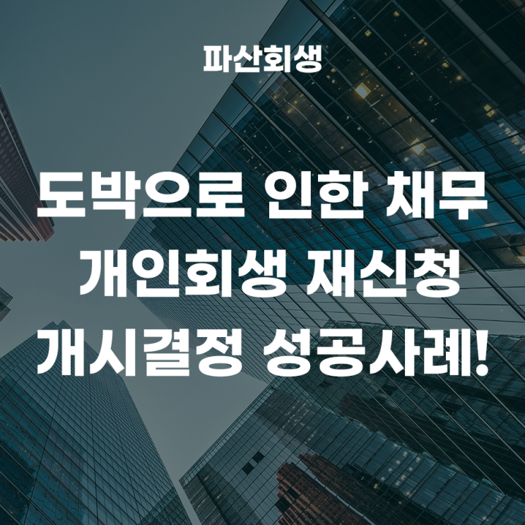  대구지방법원 경주 30대 직장인 도박으로 늘어난 채무, 개인회생 재신청 개시결정 성공사례!(대구개인회생 경주개인회생)