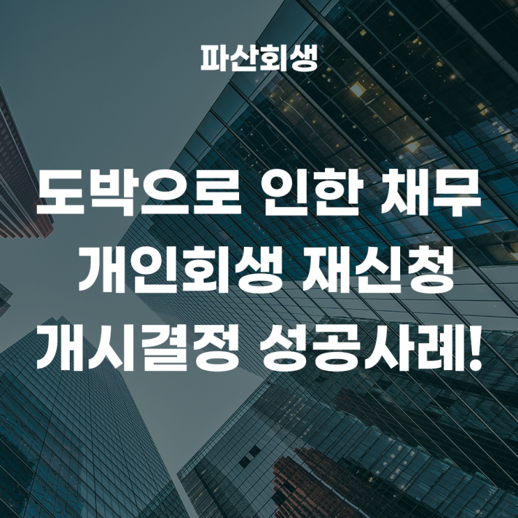 대구지방법원 경주 30대 직장인 도박으로 늘어난 채무, 개인회생 재신청 개시결정 성공사례!(대구개인회생 경주개인회생)