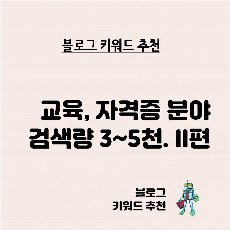  블로그 키워드 추천 - 교육 자격증 검색량 3천~5천 비율 0.02 이하 2편