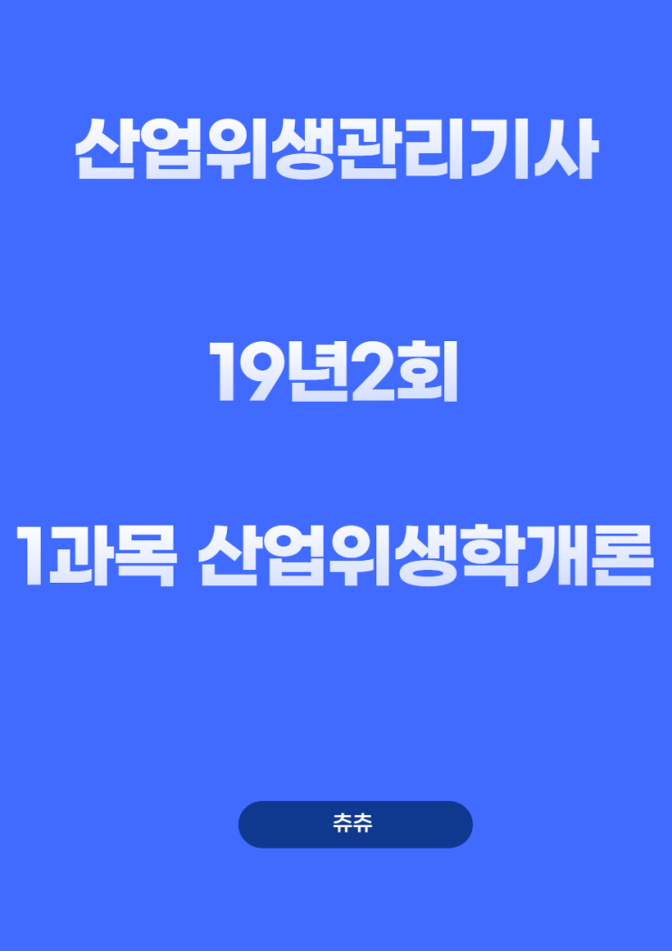 산업위생관리기사 필기 19년2회 산업위생학개론 기출문제풀이 산업위생관리기사 필기 19년2회 산업위생학개론 기출문제풀이