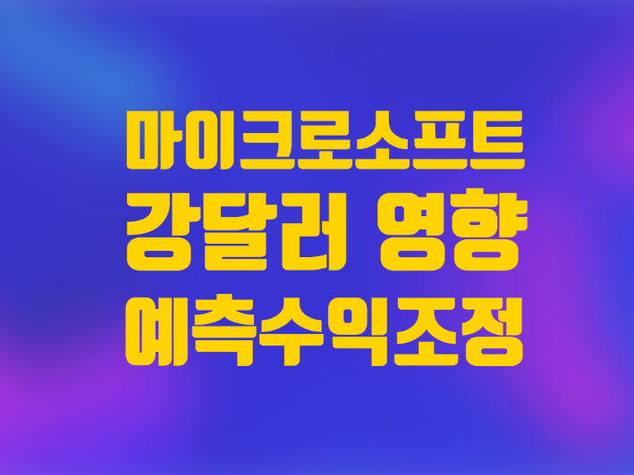  미국주식 마이크로소프트 주가 강달러 예측 수익 조정