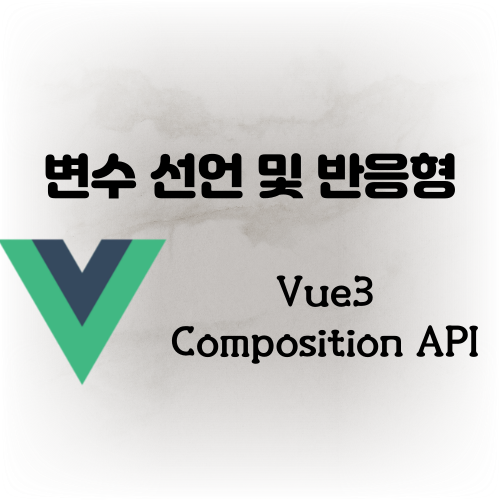 [Vue3/Composition API] 반응형 변수로 만들기, 변수 선언하기