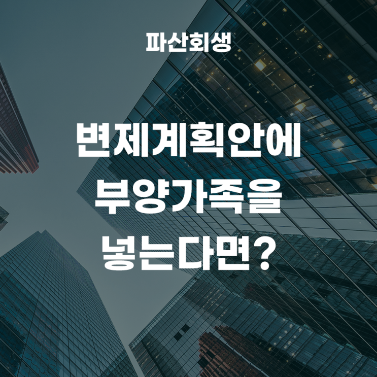  개인회생 신청에서 변제계획안에 부양가족을 넣는다면?