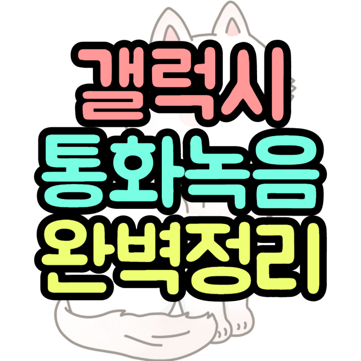 갤럭시 통화녹음 이거 하나만 알면 끝 갤럭시 통화녹음 이거 하나만 알면 끝
