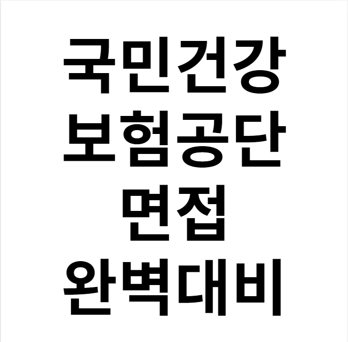  국민건강보험공단 12시간 면접 완벽 대비 방법