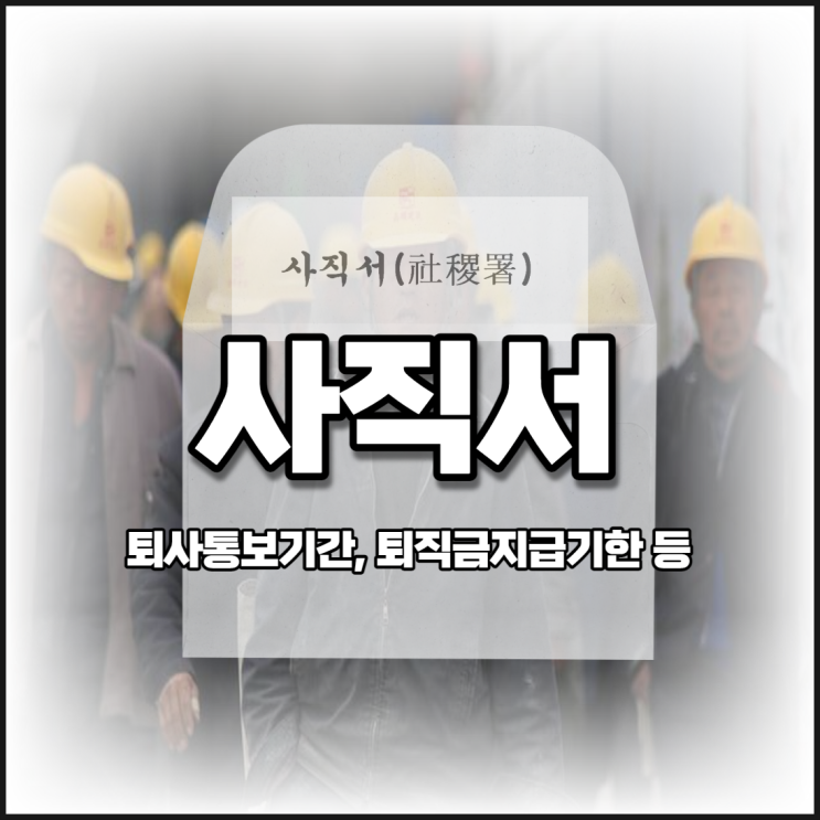  퇴사를 마음먹었다면 사직서 처리방법과 챙겨야 할 사항(feat 퇴사통보기간, 퇴직금지급기한 등)