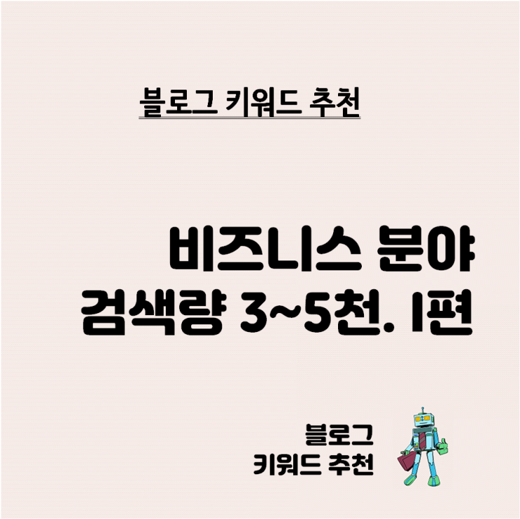  블로그 키워드 추천 - 비즈니스 분야 검색량 3천~5천 비율 0.02 이하. 1편