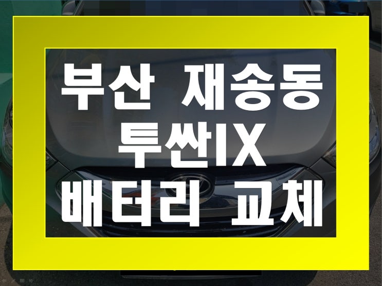 재송동 자동차 배터리 무료출장 투싼IX 밧데리 교체