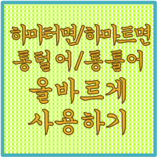  '하마터면 vs 하마트면', '통털어 vs 통틀어' 올바른 우리말 사용하기