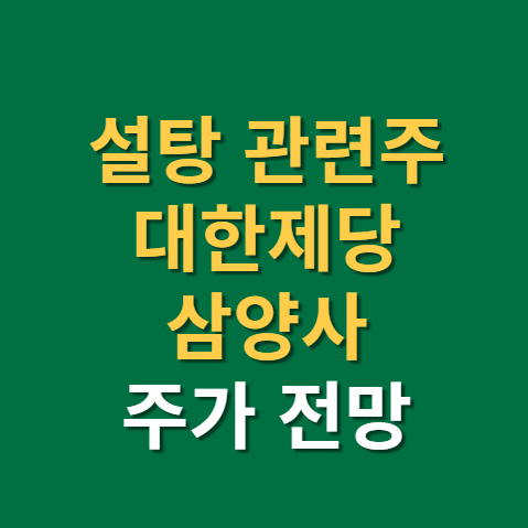  설탕 관련주 대한제당 삼양사 주가 전망 실적까지(f. 사탕수수, 원당, 큐원, 상쾌환)