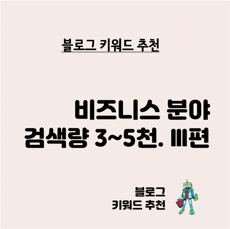  블로그 키워드 추천 - 비즈니스 분야 검색량 3천~5천 비율 0.02 이하. 3편