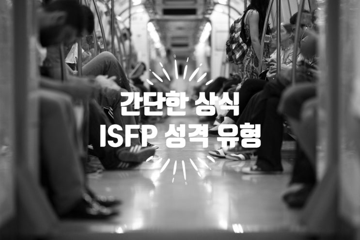  MBTI :: 호기심 많은 예술가, 성인군자형 ISFP 유형, 특징, 연애, 궁합 총정리