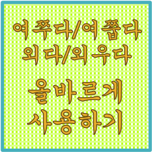  '여쭈다 vs 여쭙다', '외다 vs 외우다' 올바른 우리말 사용하기