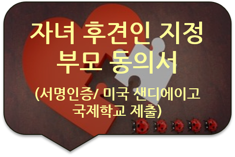 미국 캘리포니아주 샌디에이고 국제학교 입학을 위한 '가디언(후견인)지정 부모동의서' 서명에 대한 사실인증 미국 캘리포니아주 샌디에이고 국제학교 입학을 위한 '가디언(후견인)지정 부모동의서' 서명에 대한 사실인증