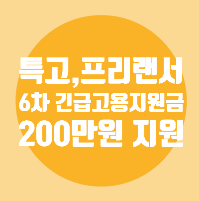  특수형태근로자/프리랜서/6차긴급고용안정지원금/소득심사없이/200만원지급
