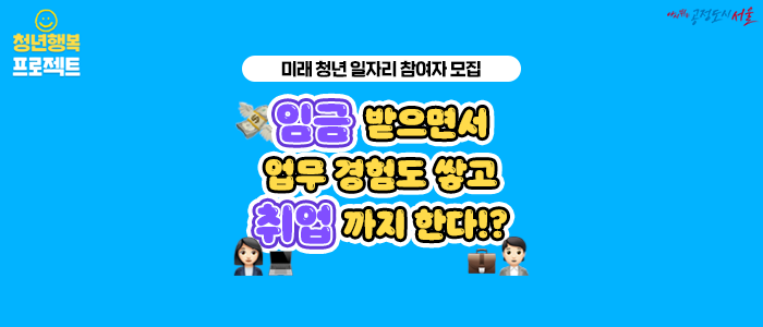  [서울시 미래 청년 일자리]임금 받으면서 업무 경험도 쌓고 취업까지 한다!?