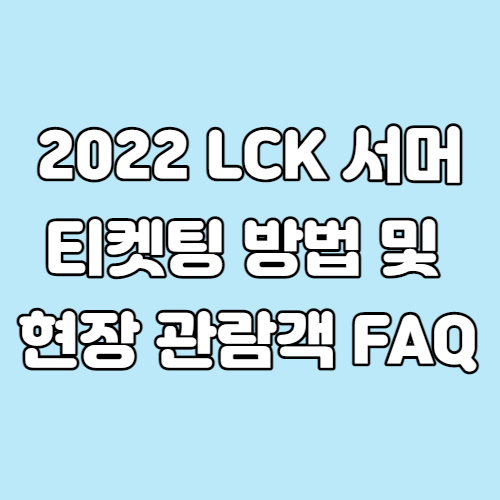  2022 LCK 서머 티켓팅 방법 및 현장 관람객 FAQ
