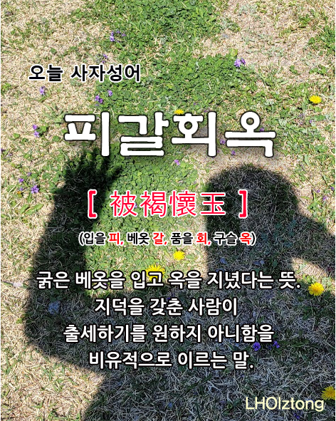 [888] 오늘 사자성어 피갈회옥(被褐懷玉)의 뜻은?