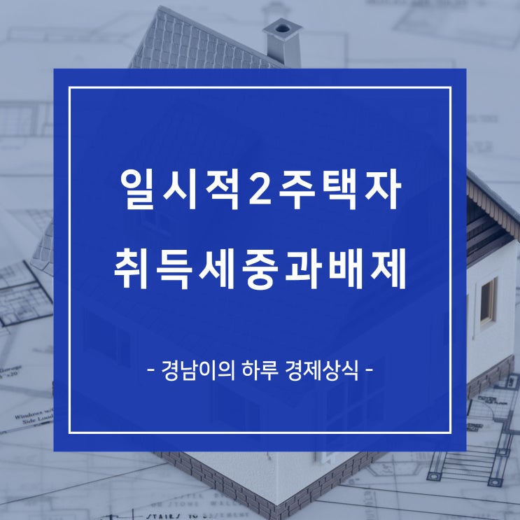일시적 2주택자 취득세 중과 배제 매도기간 2년 양도소득세 완화