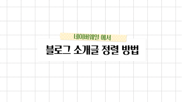  네이버 블로그 소개글 정렬 방법! (네이버웨일 버전!)